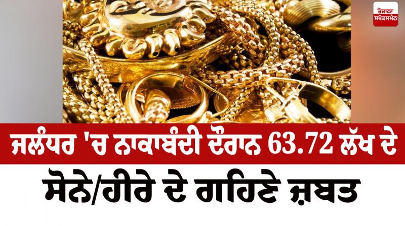 ਨਾਕੇਬੰਦੀ ਦੌਰਾਨ 63.72 ਲੱਖ ਦੇ ਸੋਨੇ/ਹੀਰੇ ਦੇ ਗਹਿਣੇ ਜ਼ਬਤ ਨਾਕੇਬੰਦੀ ਦੌਰਾਨ 63.72 ਲੱਖ ਦੇ ਸੋਨੇ/ਹੀਰੇ ਦੇ ਗਹਿਣੇ ਜ਼ਬਤ