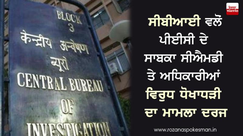 CBI files FIR against ex-CMD of PEC and officials for cheating CBI files FIR against ex-CMD of PEC and officials for cheating