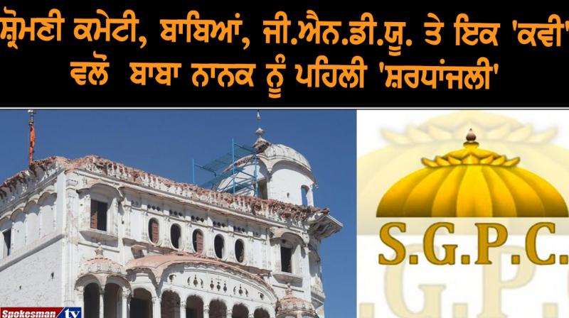 ਸ਼੍ਰੋਮਣੀ ਕਮੇਟੀ, ਬਾਬਿਆਂ, ਜੀ.ਐਨ.ਡੀ.ਯੂ. ਤੇ ਇਕ 'ਕਵੀ' ਵਲੋਂ ਬਾਬਾ ਨਾਨਕ ਨੂੰ ਪਹਿਲੀ 'ਸ਼ਰਧਾਂਜਲੀ' ਸ਼੍ਰੋਮਣੀ ਕਮੇਟੀ, ਬਾਬਿਆਂ, ਜੀ.ਐਨ.ਡੀ.ਯੂ. ਤੇ ਇਕ 'ਕਵੀ' ਵਲੋਂ ਬਾਬਾ ਨਾਨਕ ਨੂੰ ਪਹਿਲੀ 'ਸ਼ਰਧਾਂਜਲੀ'