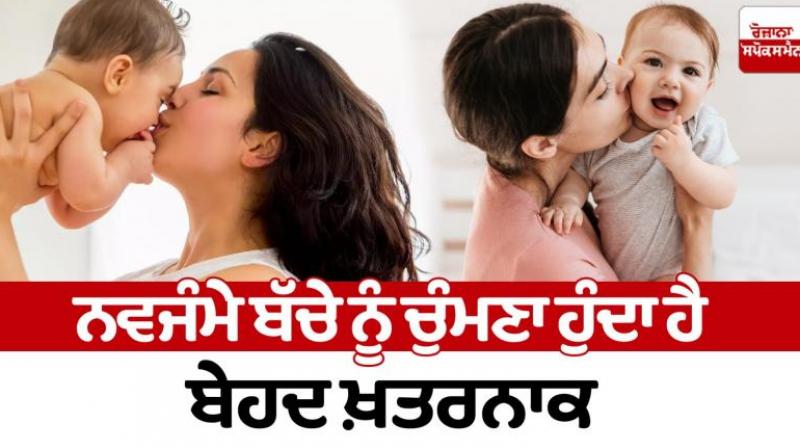 Kissing a newborn baby is extremely dangerous Kissing a newborn baby is extremely dangerous