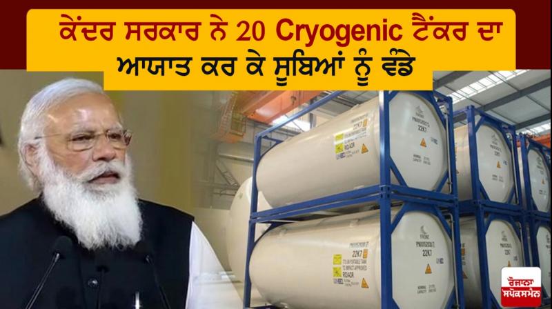 the Union Govt has imported 20 cryogenic tankers of 10 MT and 20 MT capacity and allocated them to States the Union Govt has imported 20 cryogenic tankers of 10 MT and 20 MT capacity and allocated them to States