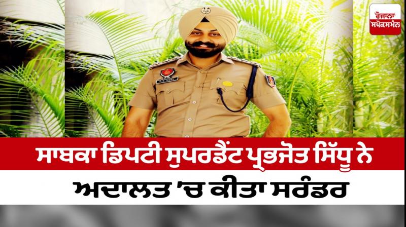 Former Deputy Superintendent Prabhjot Sidhu surrendered in court Former Deputy Superintendent Prabhjot Sidhu surrendered in court
