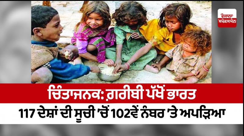 Worrying: In terms of poverty, India has reached the 102nd position in the list of 117 countries. Worrying: In terms of poverty, India has reached the 102nd position in the list of 117 countries.