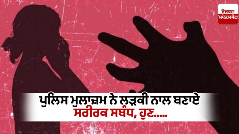 A policeman had physical relations with a girl In Faridkot A policeman had physical relations with a girl In Faridkot
