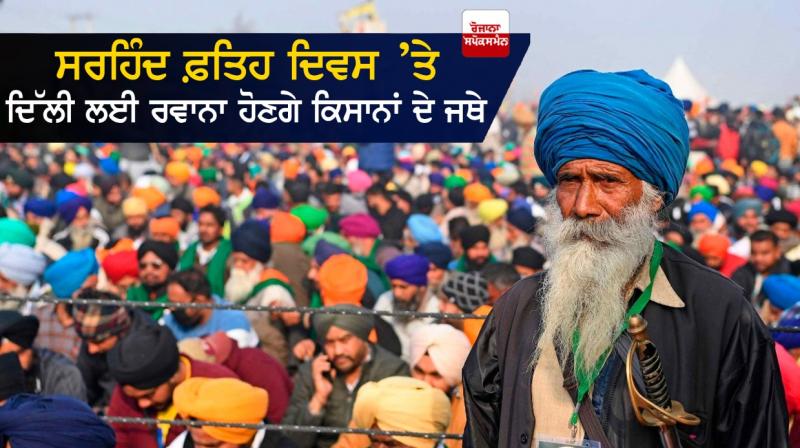 Farmers will leave for Delhi on Sirhind Fateh Diwas Farmers will leave for Delhi on Sirhind Fateh Diwas