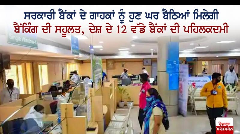 Customers of government banks will now get banking facility from home Customers of government banks will now get banking facility from home