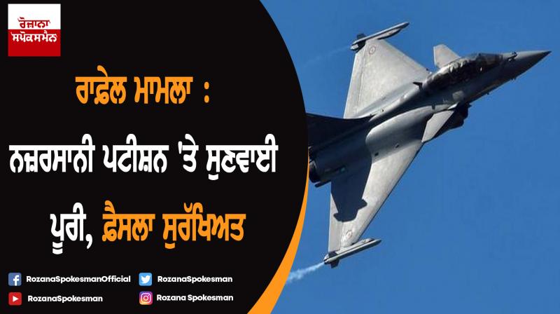 Supreme Court reserves order on petitions seeking review of Rafale verdict Supreme Court reserves order on petitions seeking review of Rafale verdict