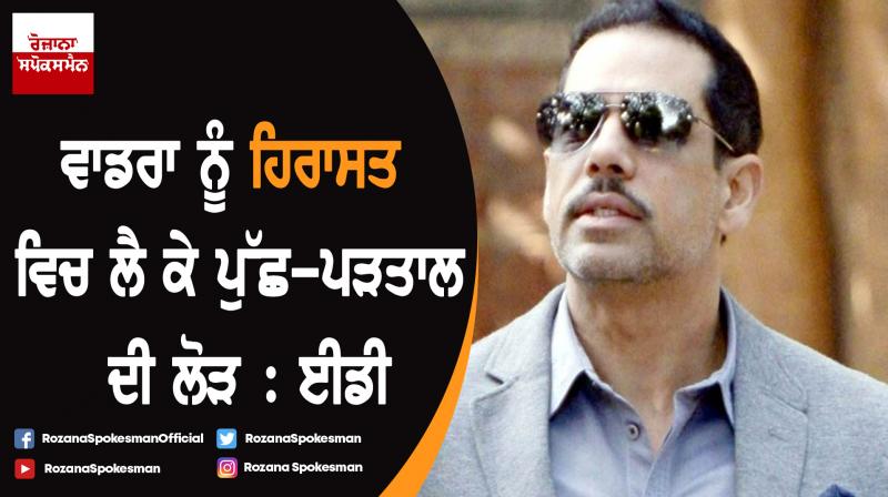 Robert Vadra's custodial interrogation required: ED