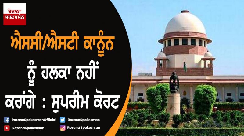 Will not dilute provisions of SC/ST Act: Supreme Court Will not dilute provisions of SC/ST Act: Supreme Court