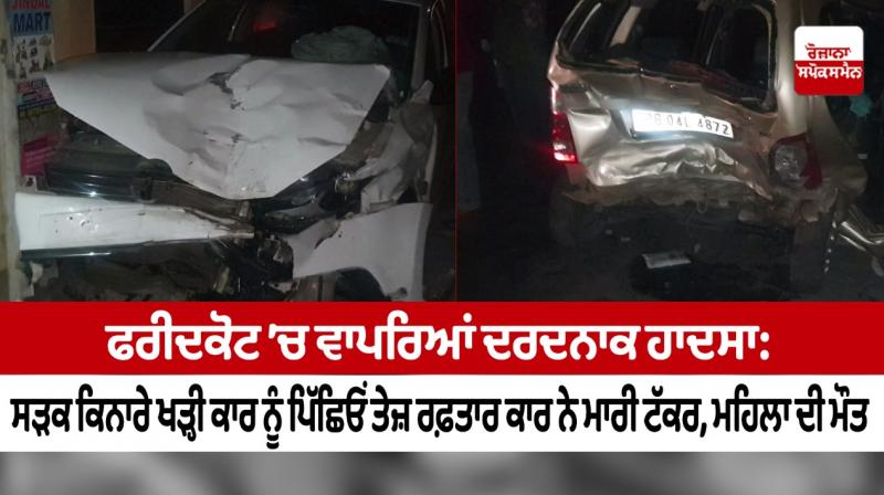 A painful accident happened in Faridkot: A car parked on the roadside was hit by a speeding car from behind, the woman died. A painful accident happened in Faridkot: A car parked on the roadside was hit by a speeding car from behind, the woman died.