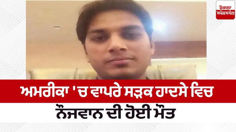 A young man died in a road accident in America news in punjabi A young man died in a road accident in America news in punjabi