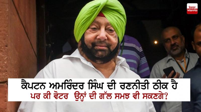 Capt Amarinder Singh's strategy is right but will the voters understand him? Capt Amarinder Singh's strategy is right but will the voters understand him?