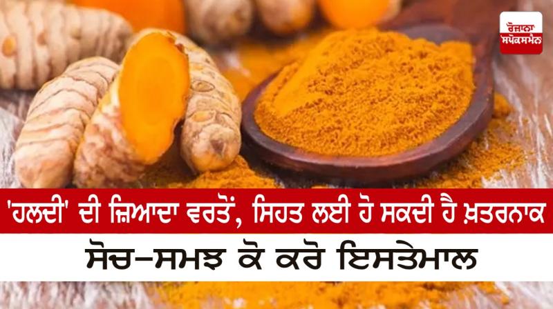 Excessive use of 'turmeric' can be dangerous for health Excessive use of 'turmeric' can be dangerous for health