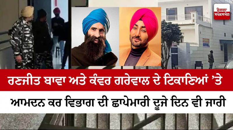 IT Department's raids on Ranjit Bawa and Kanwar Grewal continued for second day