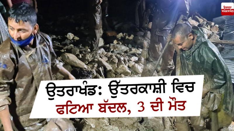 Uttarakhand: Three killed in Uttarkashi cloudburst Uttarakhand: Three killed in Uttarkashi cloudburst