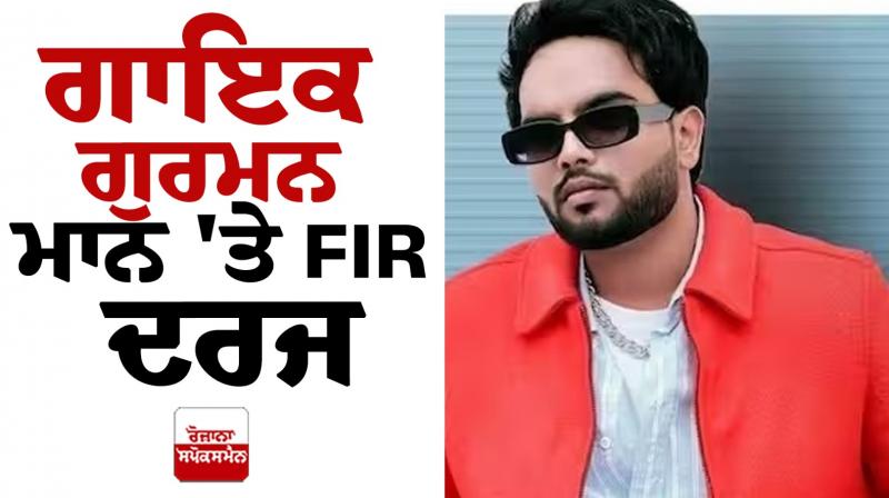 FIR filed against Punjabi singer Gurman Maan News in punjabi 