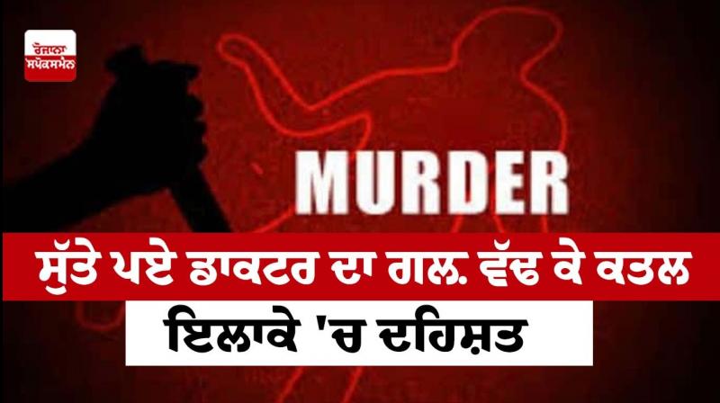 Murder of a sleeping doctor by slitting his throat, terror in the area Murder of a sleeping doctor by slitting his throat, terror in the area