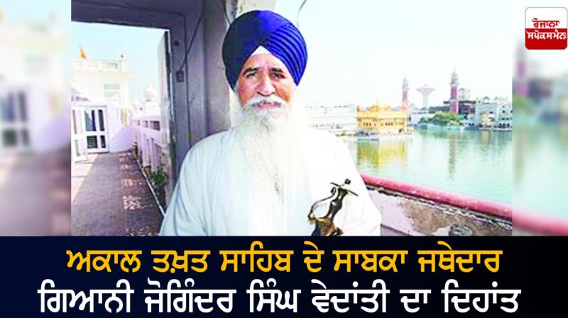 Former Jathedar of Akal Takht Giani Joginder Singh Vedanti passes away Former Jathedar of Akal Takht Giani Joginder Singh Vedanti passes away