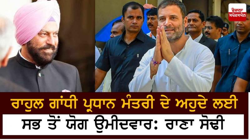 Rahul Gandhi most suitable Prime Ministerial Candidate: Rana Sodhi