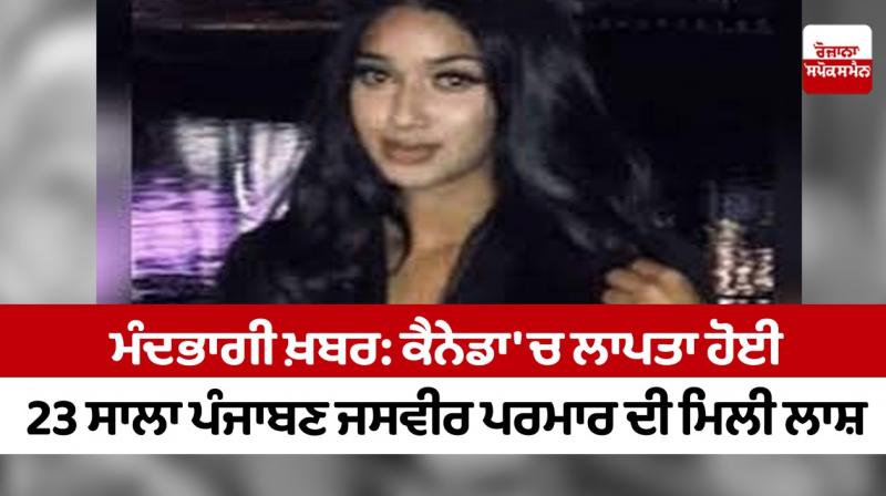 Unfortunate news: The body of 23-year-old Punjabi Jasveer Parmar, who went missing in Canada, has been found Unfortunate news: The body of 23-year-old Punjabi Jasveer Parmar, who went missing in Canada, has been found