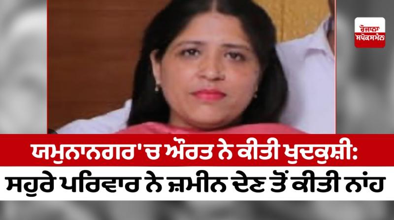 A woman committed suicide in Yamunanagar: In-laws refused to give land, Nigli Salafas A woman committed suicide in Yamunanagar: In-laws refused to give land, Nigli Salafas