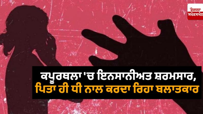 Father kept raping his daughter in Kapurthala Father kept raping his daughter in Kapurthala