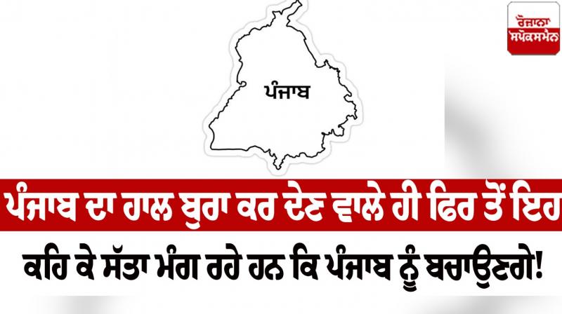 Those who made the condition of Punjab worse are again asking for power by saying that they will save Punjab Editorial Those who made the condition of Punjab worse are again asking for power by saying that they will save Punjab Editorial