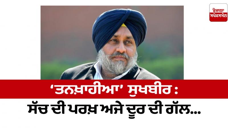 'Tankhayia' Sukhbir: The test of truth is still far away... 'Tankhayia' Sukhbir: The test of truth is still far away...