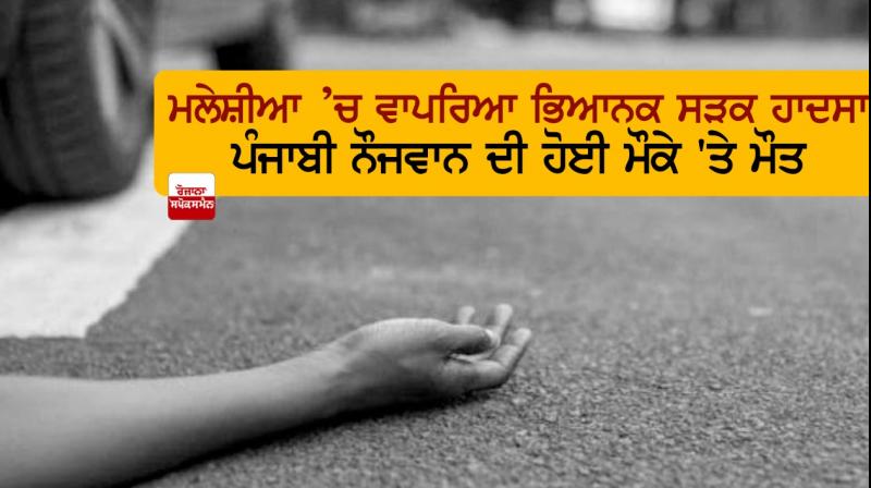 Terrible road accident in Malaysia, Punjabi youth died on the spot Terrible road accident in Malaysia, Punjabi youth died on the spot