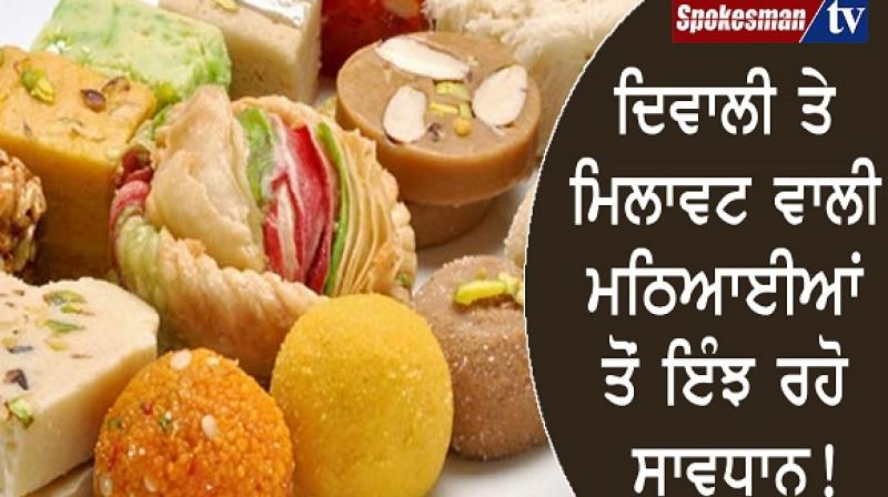 ਦਿਵਾਲੀ ਤੇ ਮਿਲਾਵਟ ਵਾਲੀ ਮਠਿਆਈਆਂ ਤੋਂ ਇੰਝ ਰਹੋ ਸਾਵਧਾਨ ! ਦਿਵਾਲੀ ਤੇ ਮਿਲਾਵਟ ਵਾਲੀ ਮਠਿਆਈਆਂ ਤੋਂ ਇੰਝ ਰਹੋ ਸਾਵਧਾਨ !