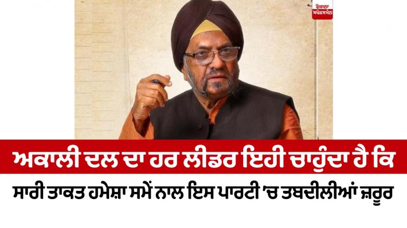 Every leader of Akali Dal wants that all the power should always change in this party with time Every leader of Akali Dal wants that all the power should always change in this party with time