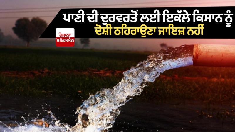 It is not fair to blame farmer alone for misuse of water