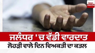 A person was killed on Lohri day Jalandhar News in punjabi 