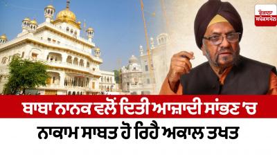 Akal Takht is proving to be a failure in maintaining the freedom given by Baba Nanak S.Joginder Singh