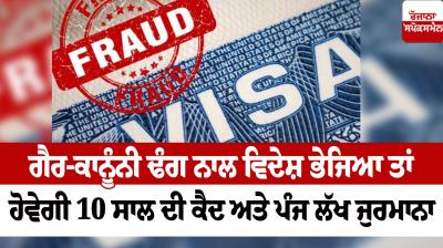 There will be 10 years imprisonment for sending abroad illegally Haryana News in punjabi 