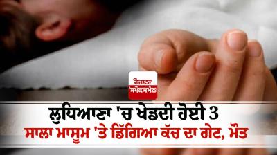 A glass gate fell on an innocent 3-year-old girl while playing in Ludhiana