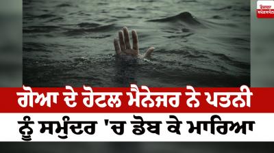 The hotel manager of Goa killed his wife by drowning him in the sea in punjabi 