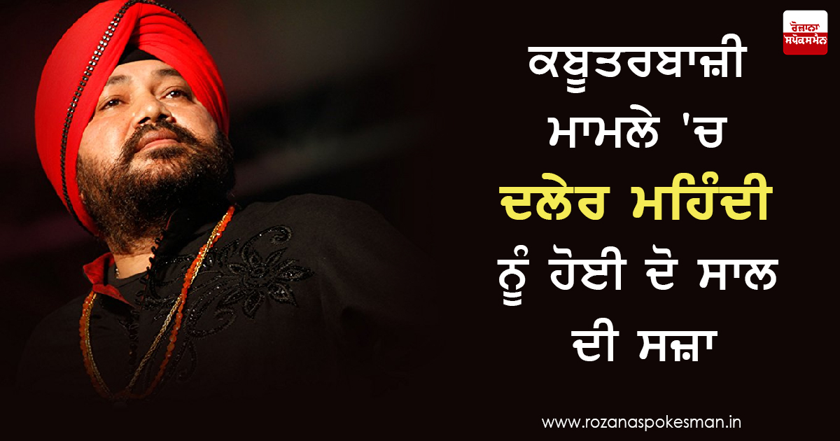 ਕਬੂਤਰਬਾਜ਼ੀ ਮਾਮਲੇ 'ਚ ਦਲੇਰ ਮਹਿੰਦੀ ਨੂੰ ਹੋਈ ਦੋ ਸਾਲ ਦੀ ਸਜ਼ਾ ਕਬੂਤਰਬਾਜ਼ੀ ਮਾਮਲੇ 'ਚ ਦਲੇਰ ਮਹਿੰਦੀ ਨੂੰ ਹੋਈ ਦੋ ਸਾਲ ਦੀ ਸਜ਼ਾ