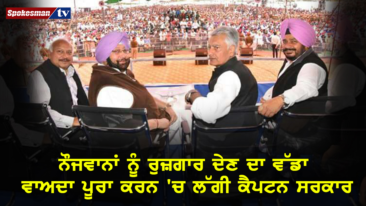 Video: ਨੌਜਵਾਨਾਂ ਨੂੰ ਰੁਜ਼ਗਾਰ ਦੇਣ ਦਾ ਵੱਡਾ ਵਾਅਦਾ ਪੂਰਾ ਕਰਨ 'ਚ ਲੱਗੀ ਕੈਪਟਨ ਸਰਕਾਰ