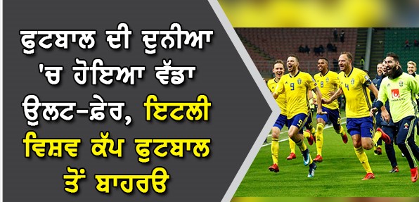 ਫੁਟਬਾਲ ਦੀ ਦੁਨੀਆ ‘ਚ ਹੋਇਆ ਵੱਡਾ ਉਲਟ-ਫ਼ੇਰ, ਇਟਲੀ ਵਿਸ਼ਵ ਕੱਪ ਫੁਟਬਾਲ ਤੋਂ ਬਾਹਰ ਫੁਟਬਾਲ ਦੀ ਦੁਨੀਆ ‘ਚ ਹੋਇਆ ਵੱਡਾ ਉਲਟ-ਫ਼ੇਰ, ਇਟਲੀ ਵਿਸ਼ਵ ਕੱਪ ਫੁਟਬਾਲ ਤੋਂ ਬਾਹਰ